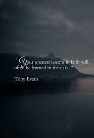 The best of tony evans quotes, as voted by quotefancy readers. Your Greatest Lessons In Faith Will Often Be Learned In The Dark Positive Quotes Spiritual Quotes Inspirational Quotes