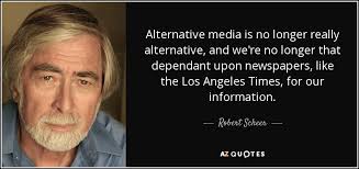 Robert Scheer quote: Alternative media is no longer really alternative, and  we're no...