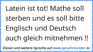 Latein Ist Tot Mathe Soll Sterben Und Es Soll Bitte Englisch Und