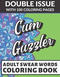 All coloring pages who thought childhood pastime would eventually become an imposingly hot activity for young boys and girls, teenagers and adults? Amazon Com Cum Guzzler Adult Swear Coloring Book Double Issue With 100 Coloring Pages Really Vulgar And Really Bad Cuss Words You Can T Repeat 9781687370266 Publishing Funnyreign Books