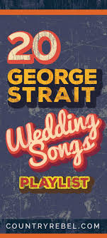 20 Swoon Worthy George Strait Wedding Songs Spotify Playlist Watch Country Wedding Songs Wedding Song Playlist Wedding Songs Reception
