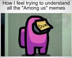 I Feel Dum Tryna Understand All The Among Us Memes Really Funny Memes Stupid Funny Memes Funny Memes