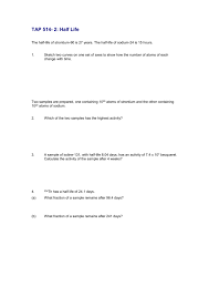 Some of the worksheets displayed are , , lesson 44 half life, radioactive decay half life work, atoms half life questions and answers, radioactivity work 3, student learning advisory service at a glance. Tap 514 2 Half Life Teaching Advanced Physics
