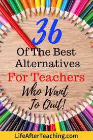 36 Of The Best Alternatives For Teachers Who Want To Quit Jobs For Teachers Alternative Jobs For Teachers Teacher Info