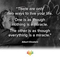 There Are Only Two Ways To Live Your Life Albert Einstein There Are Only Two Ways To Live Your Life One Is As Though Nothing Is A Miracle The Other Is As Though Eve Albert Einstein Inspirational Quotes Life Tracker