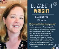 Elizabeth Wright has been the Executive Director of the Bar since 2021.  Prior to becoming Executive Director, she was General Counsel for the Bar.  STAFF DIRECTORY: ps://tinyurl.com/msmvrpw6