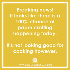 Crafting Humor Paper Crafting Joke Meme Funny Queen And Company Scrapbook Quotes Craft Memes Craft Quotes