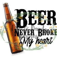 Beer Never Broke My Heart Png Jpg Digital Download Etsy My Heart Is Breaking My Heart Digital Download Etsy