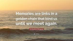 Jacqueline Winspear Quote Memories Are Links In A Golden Chain That Bind Us Until We Meet