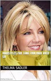 Choosing a new hairstyle or haircut can be difficult! Hairstyles For Long Thin Hair Over 50 By Thelma Sadler