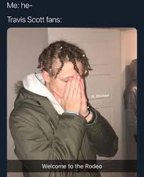 Maybe you would like to learn more about one of these? Travis Scott Fans Welcome To The Rodeo Meme Ahseeit