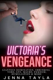 Victorias Vengeance : Giantess Domination, Shrinking, Vore, GTS, Macro,  Femdom, Humiliation & More by Jenna Tayla | Goodreads