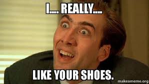 Check spelling or type a new query. I Really Like Your Shoes Sarcastic Nicholas Cage Make A Meme