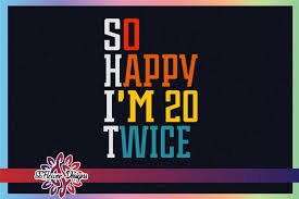 Download So Happy I M 20 Twice 40th Birthday Graphic By Ssflower Creative Fabrica SVG Cut Files