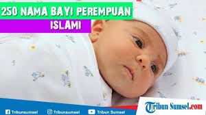 250 Nama Bayi Perempuan Islami Dan Modern Abjad A Z Bermakna Baik Dan Artinya Tribun Sumsel