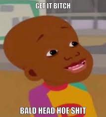 Get It Bitch Bald Head Hoe Shit