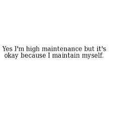 Yes I M High Maintenance High Maintenance Quotes Quotes To Live By Boss Quotes