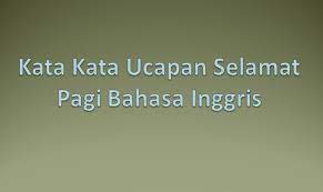 Nah dengan dikasih pantun selamat pagi buat teman, saudara, sahabat atau pacar ia akan merasa lebih semangat. 20 Pilihan Ucapan Selamat Pagi Bahasa Inggris Bijak Romantis