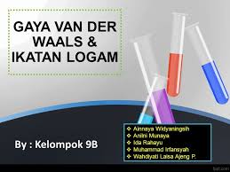 Kekuatan gaya tarik antara dipol ini biasanya lebih lemah dari kekuatan ikatan ionik atau kovalen (kekuatannya hanya 1% dari ikatan). Gaya Van Der Waals Ikatan Logam By Kelompok 9b Ainnaya Widyaningsih Anilni Munaya Ida Rahayu Muhammad Irfansyah Wahdiyati Laisa Ajeng P Ppt Download