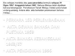 Akhirnya, bahasa melayu teah dimaktubkan dalam perkara 152 perlembagaan persekutuan yang perkara 3(1) perlembagaan persekutuan malaysia memperuntukkan agama islam sebagai agama bagi persekutuan. Kedudukan Dan Taraf Bahasa Melayu Era Selepas Merdeka