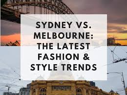 Sydney Vs Melbourne The Latest Fashion Style Trends Latest Fashion Sydney Style Style