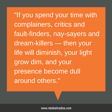 If You Spend Your Time With Complainers Critics And Fault Finders Nay Sayers And Dream Kill Best Inspirational Quotes Inspirational Quotes Quotes To Live By