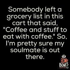 Somebody Left A Grocery List In This Cart That Said Coffee And Stuff To Eat With Coffee So I M Pretty Sure My Sou Coffee Humor Coffee Quotes Coffee Obsession