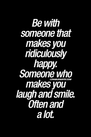 Be With Someone That Makes You Ridiculously Happy Someone Who Makes You Laugh And Smile Ofte Make Me Happy Quotes Make You Happy Quotes Make You Smile Quotes Below, you will find various quotes on happiness. someone who makes you laugh and smile