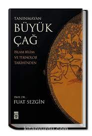 Fuat sezgin yazarın kitapları 34. Taninmayan Buyuk Cag Islam Bilim Ve Teknoloji Tarihi Nden Fuat Sezgin Kitapyurdu Com