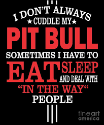 Explore 216 bull quotes by authors including w. I Dont Always Cuddle My Pit Bull Quote Digital Art By Dusan Vrdelja