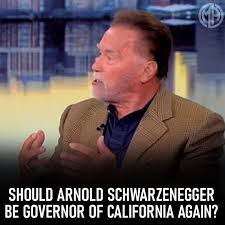 Should Arnold Schwarzenegger be Governor of California again?