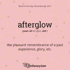 Dictionary Com S Word Of The Day Afterglow The Pleasant Remembrance Of A Past Experience Glory Etc She Basked Weird Words Unusual Words Uncommon Words