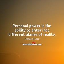 Personal Power Is The Ability To Enter Into Different Planes Of Reality Idlehearts