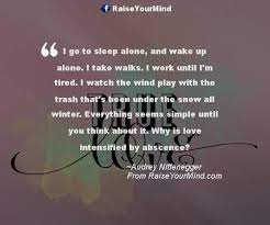 Love Quotes Sayings Verses I Go To Sleep Alone And Wake Up Alone I Take Walks I Work Until I M Tired I Watch The Wind Play With The Trash That S