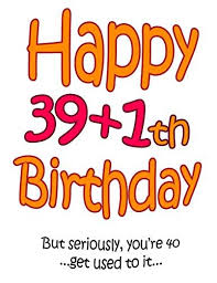 40th birthday wishes and sayings funny humor.you're sharper than 30, and fitter than 50. Pin By Beth Newman On Happy 40th Birthday 40th Birthday Quotes Funny Wishes Happy 40th Birthday