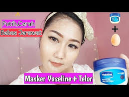 Tips Masker Wajah Dengan Vaseline Telor Youtube