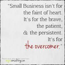 Small Business Isnlt For The Faint Of Heart It Is For The Brave The Patient In 2021 Small Business Owner Quotes Business Owner Quote Business Inspiration Quotes