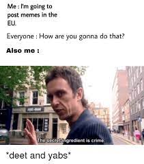 Easily add text to images or memes. Me L M Going To Post Memes In The Eu Everyone How Are You Gonna Do That Also Me The Secret Ingredient Is Crime Crime Meme On Awwmemes Com