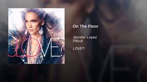 On The Floor Jennifer Lopez W Pitbull Jennifer Lopez Music Playlist