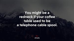 Shop coffee tables of the warehouse. 654644 You Might Be A Redneck If Your Coffee Table Used To Be A Telephone Cable Spool Jeff Foxworthy Quote 4k Wallpaper Mocah Hd Wallpapers