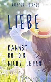 Liebe Kannst Du Dir Nicht Leihen Ebook Rehner Kirsten Amazon De Kindle Shop