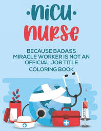 Nurse quotes have the power to inspire, educate and transform the way nurses are seen in healthcare and perceive their role in patient care. Nicu Nurse Because Badass Miracle Worker Is Not An Official Job Title Coloring Book Funny Neonatal Icu Nurse Coloring Sheets With Relatable Quotes C Paperback East City Bookshop