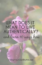 What Does It Mean To Live Authentically And Learn 10 Ways How Follow Your Own Rhythm Authentic Living Finding Happiness Be True To Yourself