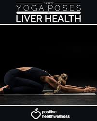 The Best Yoga Poses For Liver Health Positive Health Wellness Liver Health Natural Liver Detox Best Liver Detox