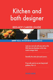 Kitchen and bath cabinetry design and sales job overview: Kitchen And Bath Designer Red Hot Career Guide 2497 Real Interview Questions Careers Red Hot 9781719181525 Amazon Com Books