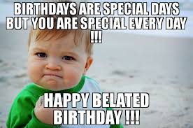 May your coming year give you happiness, and you get all the desired you are my that friend who make me remember the older days, you are funny, smart and lovely happy birthday quotes. 35 Best Happy Belated Birthday Memes Sayingimages Com