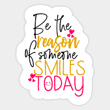 Be the first to respond. Be The Reason Of Someone Smiles Today Be The Reason Someone Smiles Today Sticker Teepublic