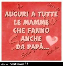 Auguri A Tutte Le Mamme Che Fanno Anche Da Papa Facciabuco Com