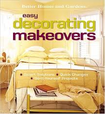 There's nothing better than that. Easy Decorating Makeovers Better Homes And Gardens 9780696214042 Amazon Com Books