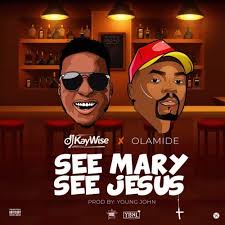 Download Mp3 Audio Dj Kaywise Ft Olamide See Mary See Jesus Nagornet Dj Trending Music Jesus Lyrics